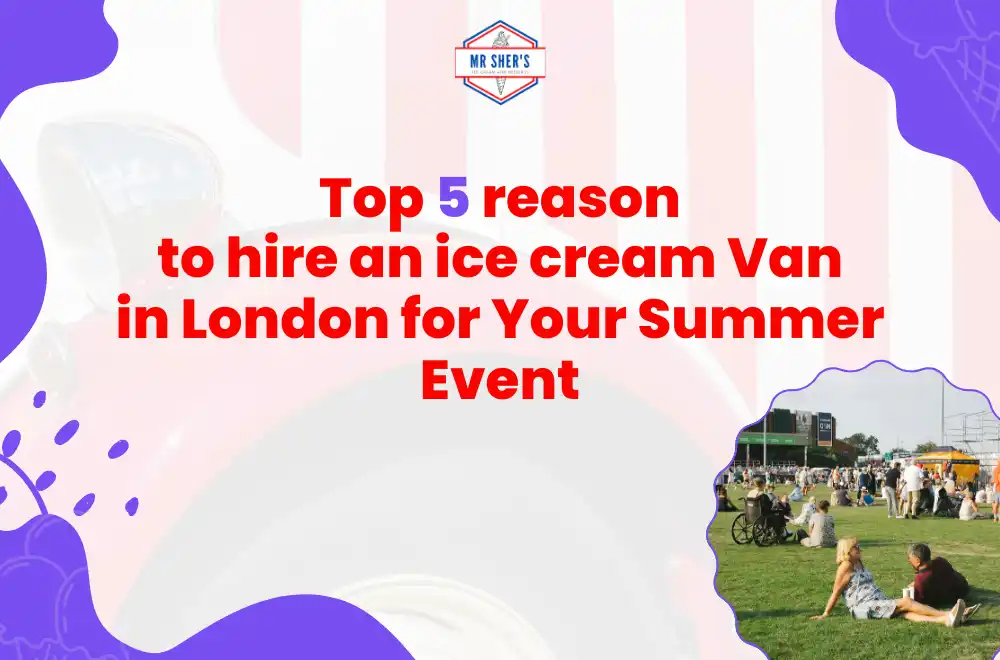 Top 5 Reasons to Hire an Ice Cream Van in London